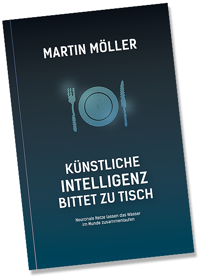 Buch: Martin Möller - Künstliche Intelligenz bittet zu Tisch - Neuronale Netze lassen das Wasser im Munde zusammenlaufen